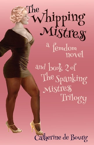 The Whipping Mistress A Femdom Novel and Book 2 of The Spanking Mistress Trilogy