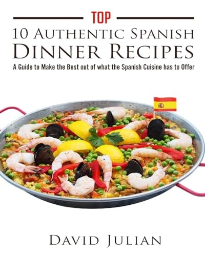 Top 10 Authentic Spanish Dinner Recipes A Guide to Make the Best Out of What the Spanish Cuisine Has to Offer