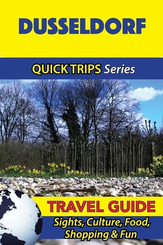 Dusseldorf Travel Guide (Quick Trips Series) Sights, Culture, Food, Shopping and Fun