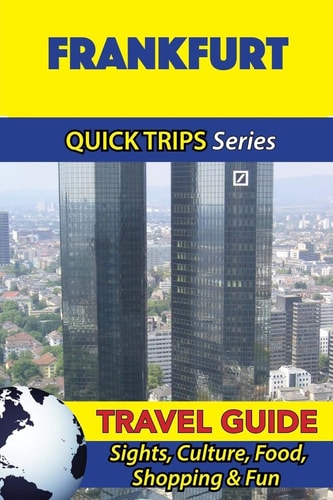 Frankfurt Travel Guide (Quick Trips Series) Sights, Culture, Food, Shopping and Fun
