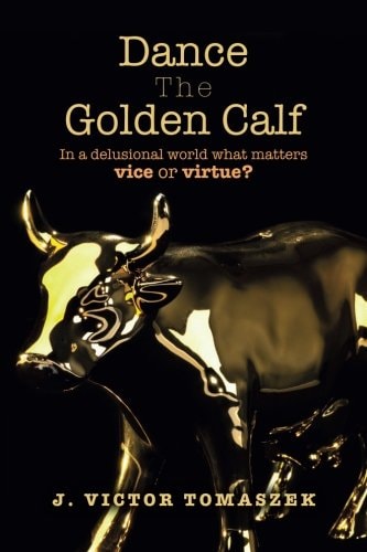 Dance The Golden Calf In a Delusional World what Matters Vice Or Virtue?