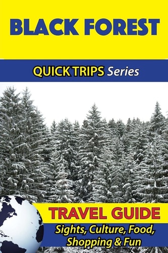 Black Forest Travel Guide (Quick Trips Series) Sights, Culture, Food, Shopping and Fun