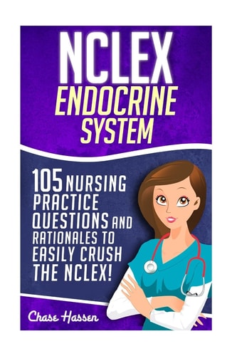NCLEX: Endocrine System 105 Nursing Practice Questions and Rationales to EASILY Crush the NCLEX!