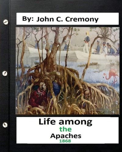 Life Among the Apaches By John C. Cremony.(1868) History of Native American Life on the Plains