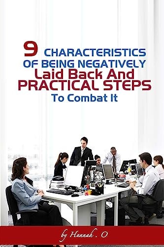 9 Characteristics Of Being Negatively Laid Back and Practical Steps To Combat It.