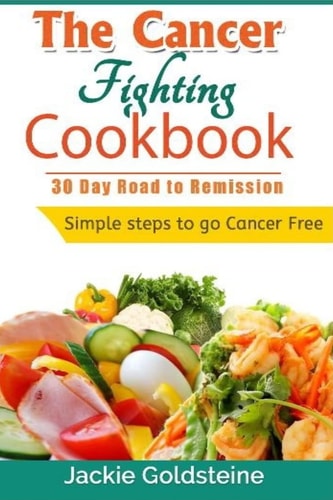 Cancer Fighting Cookbook 30 Day Road to Remission