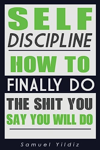 Self Discipline How To Finally Do The Shit You Say You Will Do