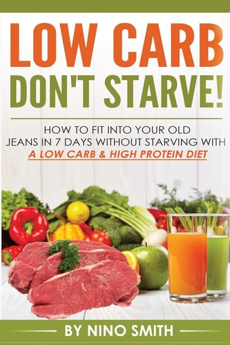 Low Carb Don't Starve! How to Fit Into Your Old Jeans in 7 Days Without Starvin