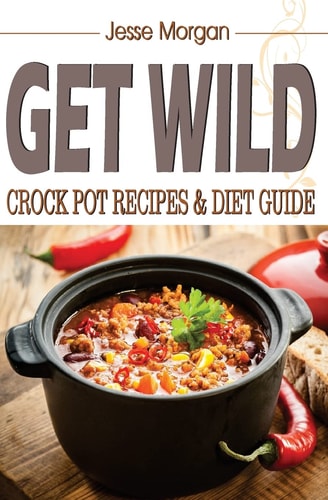 Get Wild Crock Pot Recipes and Diet Guide