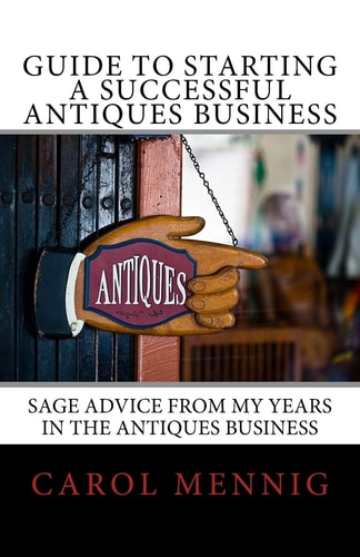 Guide to Starting a Successful Antiques Business Sage Advice from My Years in the Antiques Business