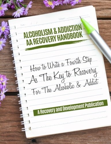 Alcoholism and Addiction AA Recovery Handbook How to Write a Fourth Step As the Key to Recovery for the Alcoholic and Addict