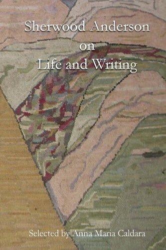 Sherwood Anderson on Life and Writing