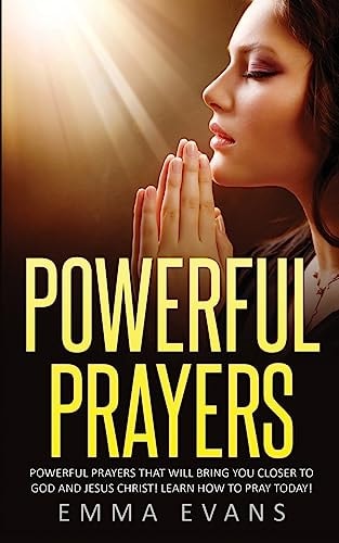 Powerful Prayers Powerful Prayers That Will Bring You Closer to God and Jesus Christ