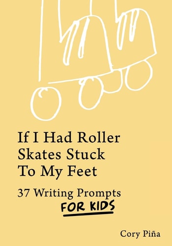 If I Had Roller Skates Stuck To My Feet 37 Writing Prompts For Kids