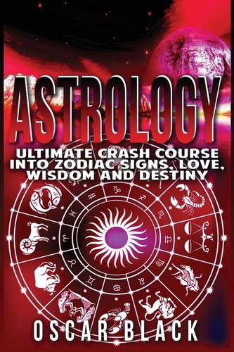 Astrology Ultimate Crash Course Into Zodiac Signs, Love, Wisdom and Destiny