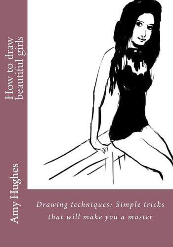How to Draw Beautiful Girls Drawing Techniques: Simple Tricks That Will Make You a Master