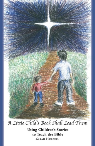 A Little Child's Book Shall Lead Them Using Children's Stories to Teach the Bible