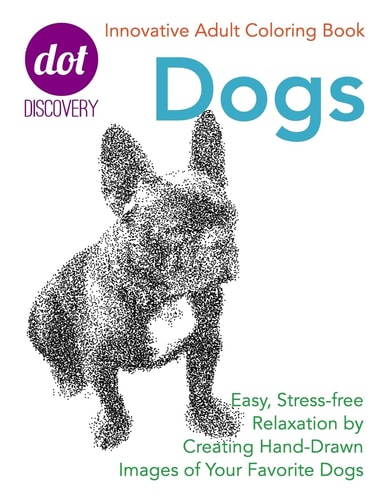 Dot Discovery Coloring Books: Dogs Easy, Stress-Free Relaxation by Creating Hand-Drawn Images of Your Favorite Dogs