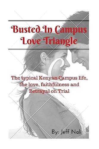 Busted In Campus Love Triangle The Typical Kenyan Campus Life, the Love, Faithfulness and Betrayal on Trial