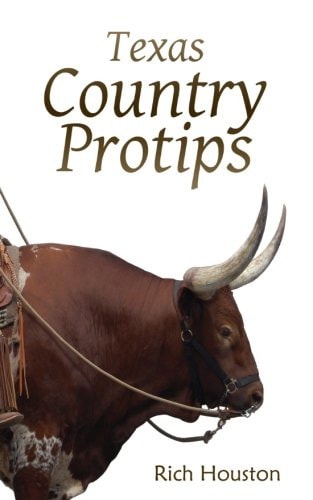 Texas Country Protips A Layman's Guide to the Common Minutia of Modern Rural Life