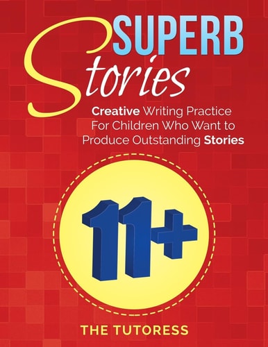Superb Stories 11+ Creative Writing Practice For Children Who Want to Produce Outstanding Stories