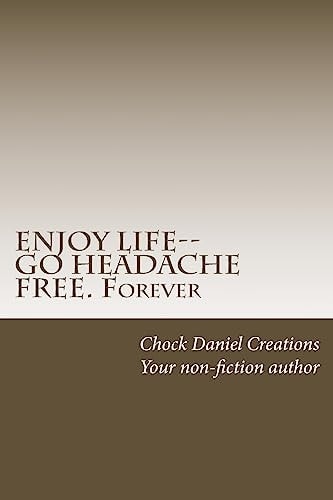 ENJOY LIFE--GO HEADACHE FREE. Forever
