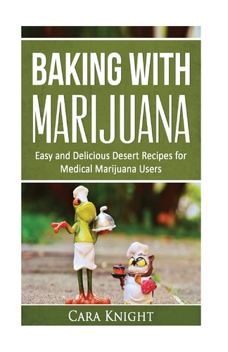 Baking with Marijuana Easy and Delicious Desert Recipes for Medical Marijuana Users