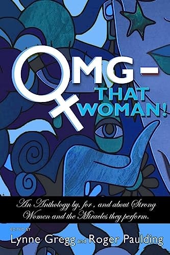 OMG That Woman An Anthology By, For, and about Strong Women and the Miracles They Perform.