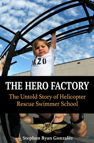 The Hero Factory The Untold Story of Helicopter Rescue Swimmer School
