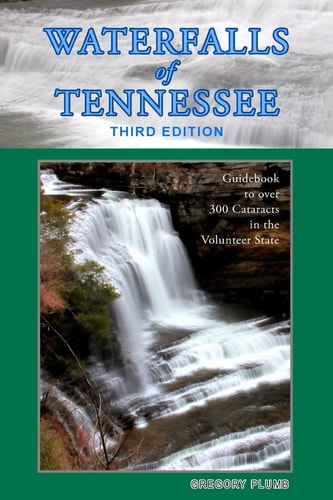 Waterfalls of Tennessee Guidebook to Over 300 Cataracts in the Volunteer State