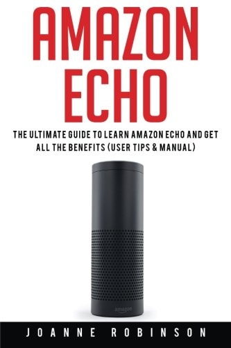 Amazon Echo The Ultimate Guide to Amazon Echo 2016 with Amazon Echo Accessories Explained