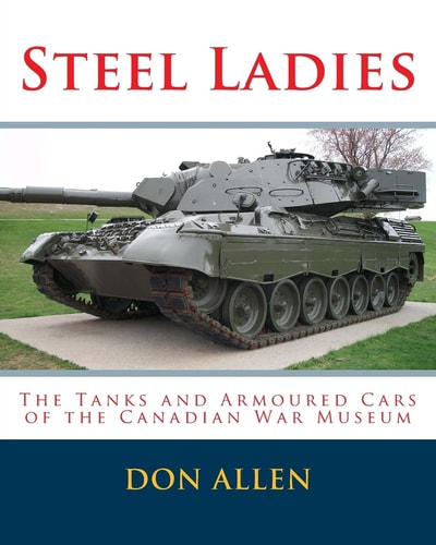 Steel Ladies - The Tanks and Armoured Cars of the Canadian War Museum