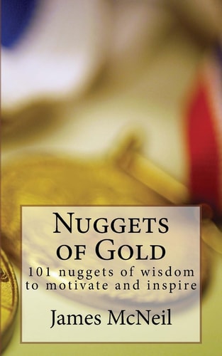 Nuggets of Gold 101 Nuggets of Wisdom to Motivate and Inspire