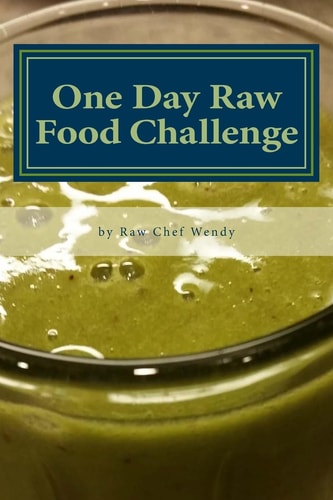 One Day Raw Food Challenge Go Raw for 24 Hours and Feel the Difference