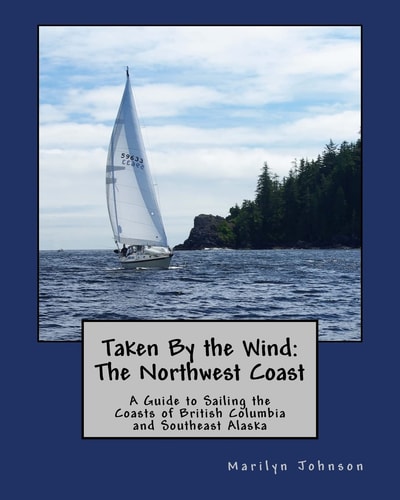 Taken By the Wind The Northwest Coast: A Guide to Sailing the Coasts of British Columbia and Southeast Alaska
