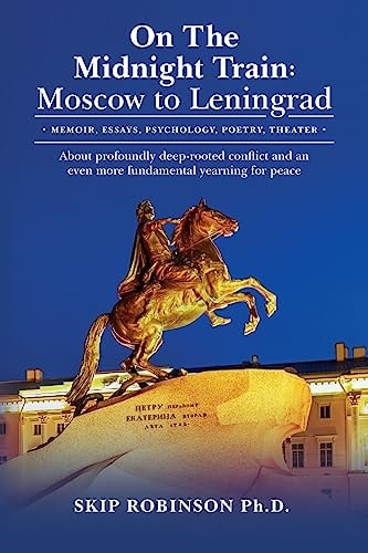 On The Midnight Train Moscow to Leningrad: - Memoir, Essays, Psychology, Poetry, Theater - About Profoundly Deep-rooted Conflict and an Even More Fundamental Yearning for Peace