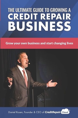 The Ultimate Guide to Starting a Credit Repair Business Launch Your Own Profitable Recurring-Revenue Business with Just a Computer and a Phone