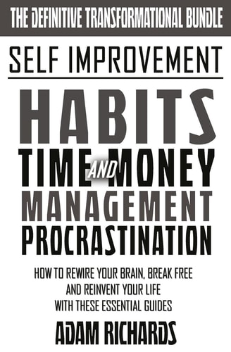Self Improvement The Definitive Transformational Bundle: How To Rewire Your Brain, Break Free And Reinvent Your Life With These Essential Guides