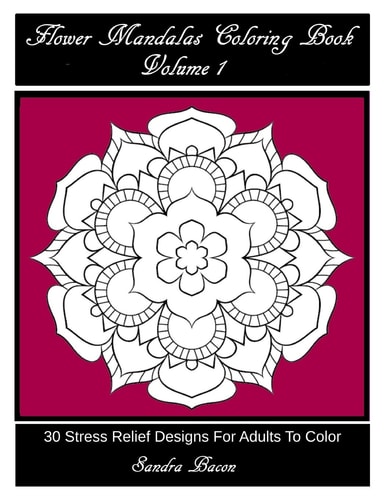 Flower Mandalas Coloring Book, Volume 1 30 Stress Relief Designs For Adults To Color