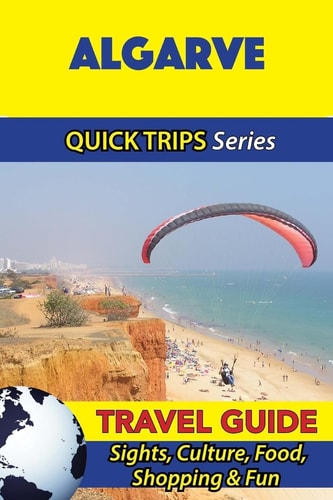 Algarve Travel Guide (Quick Trips Series) Sights, Culture, Food, Shopping and Fun