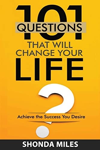 101 Questions That Will Change Your Life Achieve the Success You Desire