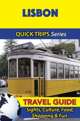 Lisbon Travel Guide (Quick Trips Series) Sights, Culture, Food, Shopping and Fun