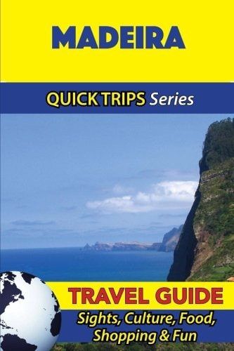 Madeira Travel Guide (Quick Trips Series) Sights, Culture, Food, Shopping and Fun