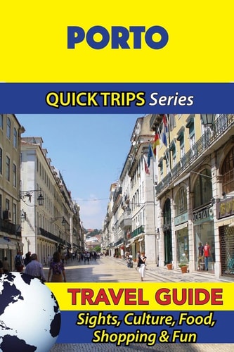Porto Travel Guide (Quick Trips Series) Sights, Culture, Food, Shopping and Fun