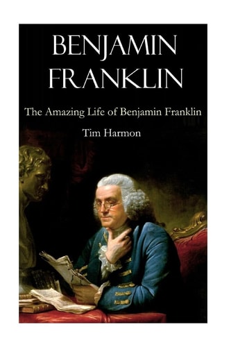 Benjamin Franklin The Amazing Life of Benjamin Franklin