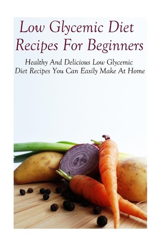 Low Glycemic Diet Recipes For Beginners Healthy And Delicious Low Glycemic Diet Recipes