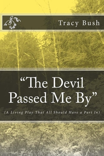The Devil Passed Me By (a Living Play That All Should Have a Part In)