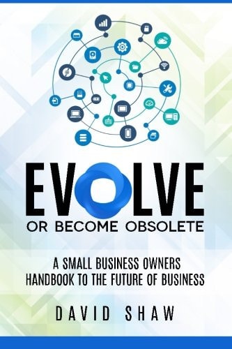 Evolve Or Become Obsolete A Small Business Owners Guide to the Future of Business