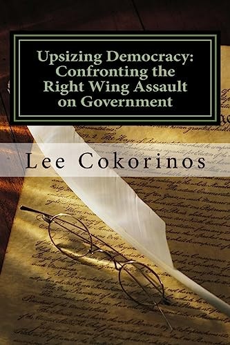 Upsizing Democracy Confronting the Right Wing Assault on Government
