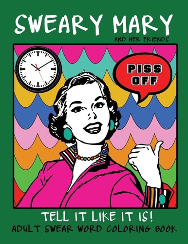 Adult Swear Word Coloring Book : Sweary Mary and Her Friends Tell It Like It Is! 44 Vintage Coloring Book Pages for Relaxation and Stress Relief